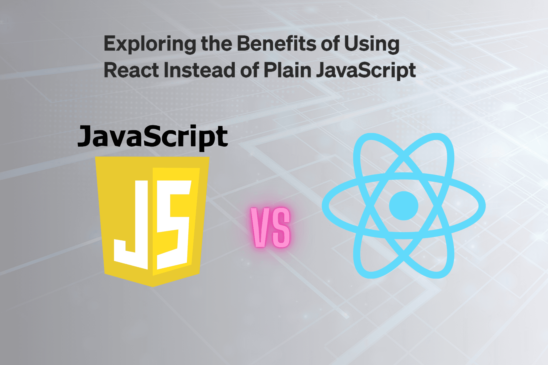 Exploring the Benefits of Using React Instead of Plain JavaScript
