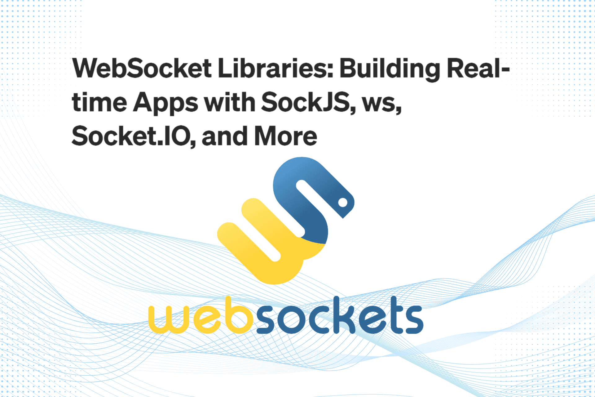 WebSocket Libraries: Building Real-time Apps with SockJS, ws, Socket.IO, and More